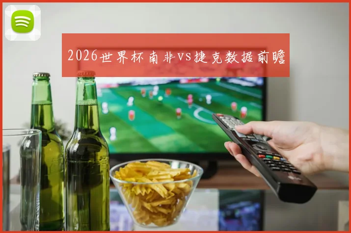 2026世界杯南非vs捷克数据前瞻