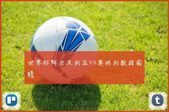 世界杯阿尔及利亚vs奥地利数据前瞻