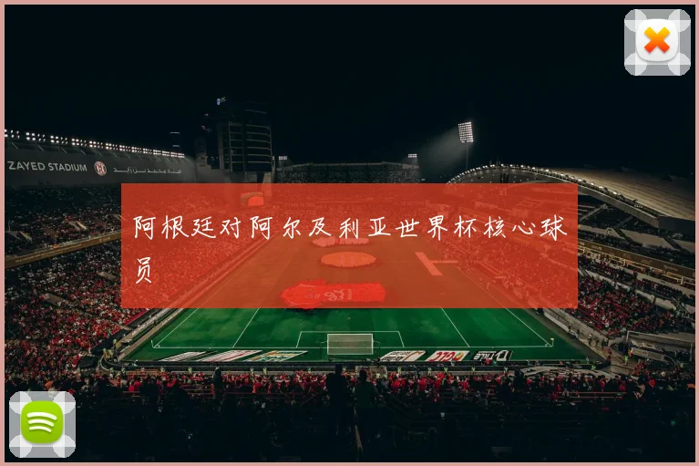 阿根廷对阿尔及利亚世界杯核心球员