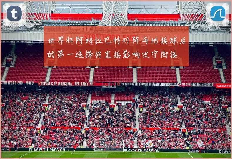 世界杯阿姆拉巴特对阵海地接球后的第一选择将直接影响攻守衔接